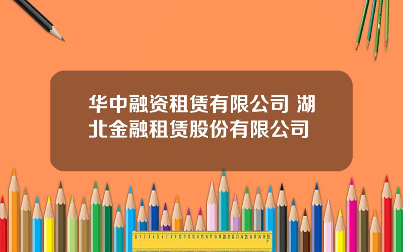 华中融资租赁有限公司 湖北金融租赁股份有限公司